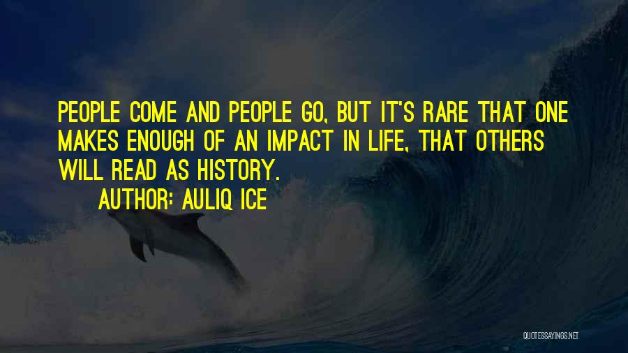 Auliq Ice Quotes: People Come And People Go, But It's Rare That One Makes Enough Of An Impact In Life, That Others Will