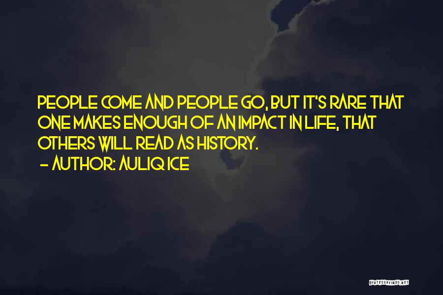Auliq Ice Quotes: People Come And People Go, But It's Rare That One Makes Enough Of An Impact In Life, That Others Will