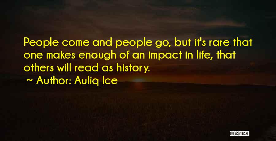 Auliq Ice Quotes: People Come And People Go, But It's Rare That One Makes Enough Of An Impact In Life, That Others Will