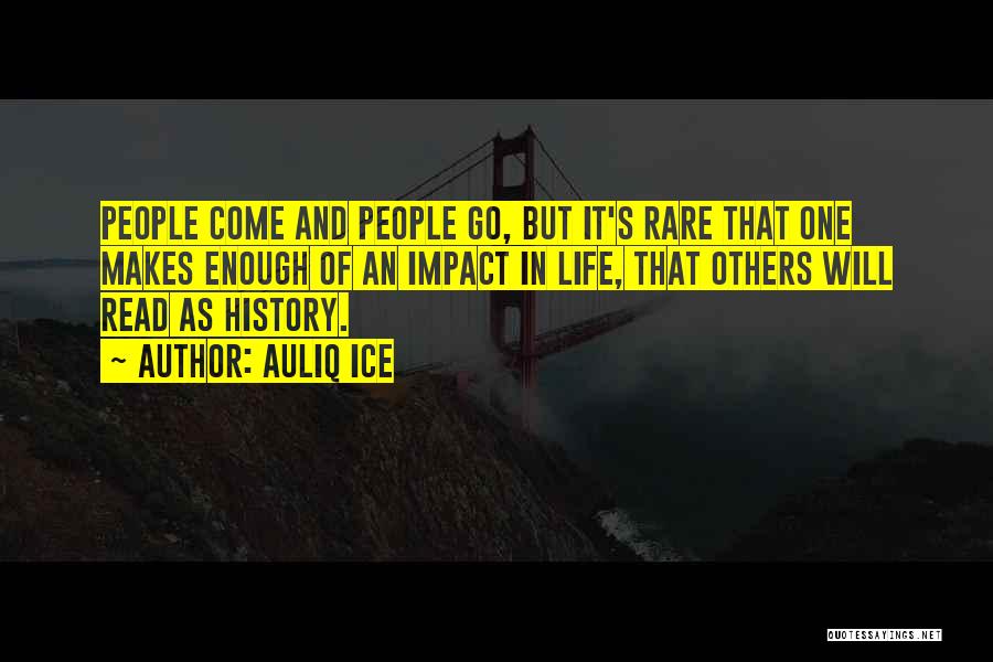 Auliq Ice Quotes: People Come And People Go, But It's Rare That One Makes Enough Of An Impact In Life, That Others Will