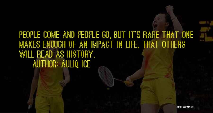 Auliq Ice Quotes: People Come And People Go, But It's Rare That One Makes Enough Of An Impact In Life, That Others Will