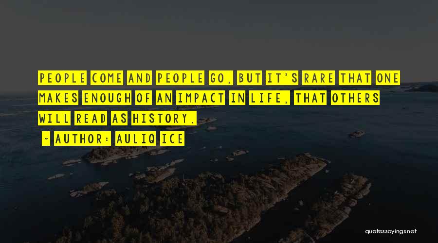 Auliq Ice Quotes: People Come And People Go, But It's Rare That One Makes Enough Of An Impact In Life, That Others Will