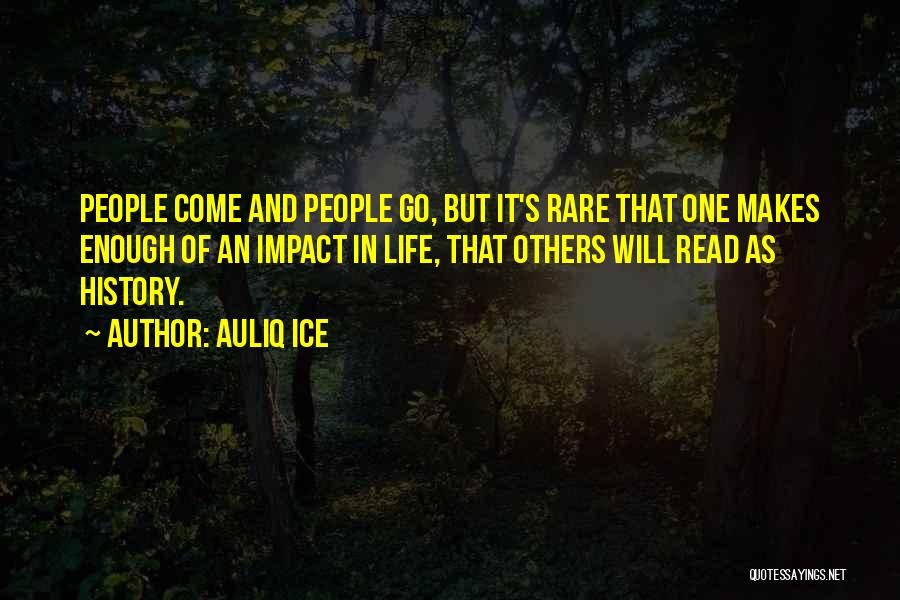 Auliq Ice Quotes: People Come And People Go, But It's Rare That One Makes Enough Of An Impact In Life, That Others Will