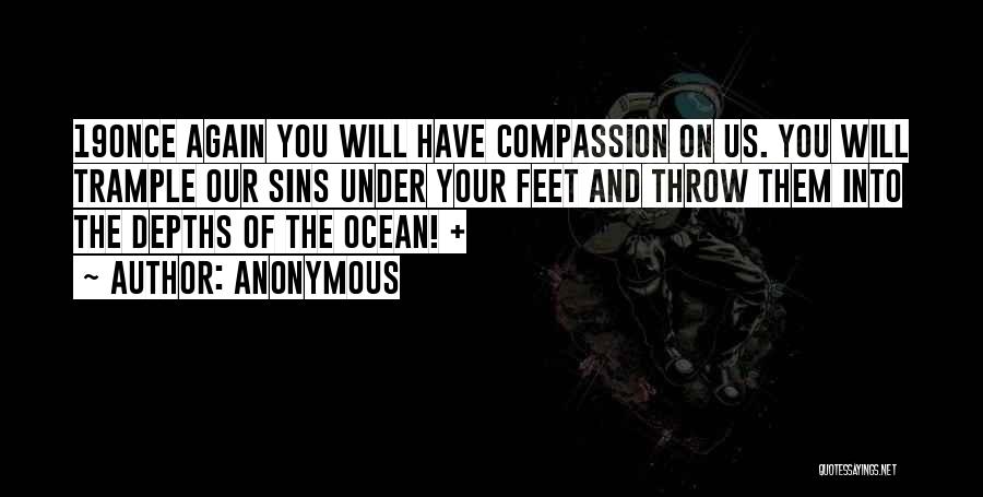Anonymous Quotes: 19once Again You Will Have Compassion On Us. You Will Trample Our Sins Under Your Feet And Throw Them Into