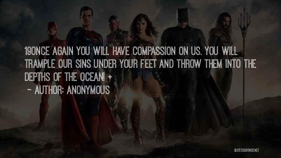 Anonymous Quotes: 19once Again You Will Have Compassion On Us. You Will Trample Our Sins Under Your Feet And Throw Them Into