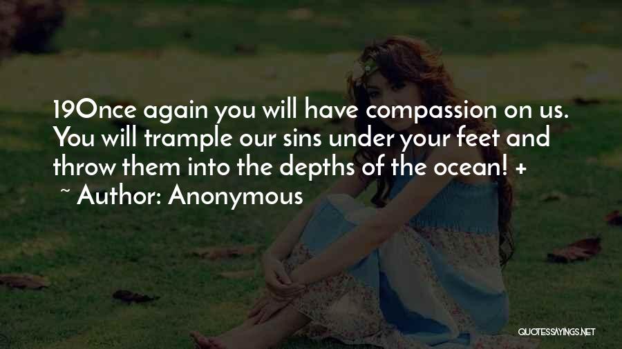 Anonymous Quotes: 19once Again You Will Have Compassion On Us. You Will Trample Our Sins Under Your Feet And Throw Them Into