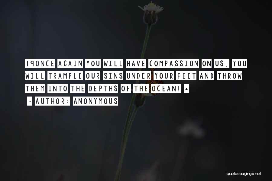 Anonymous Quotes: 19once Again You Will Have Compassion On Us. You Will Trample Our Sins Under Your Feet And Throw Them Into