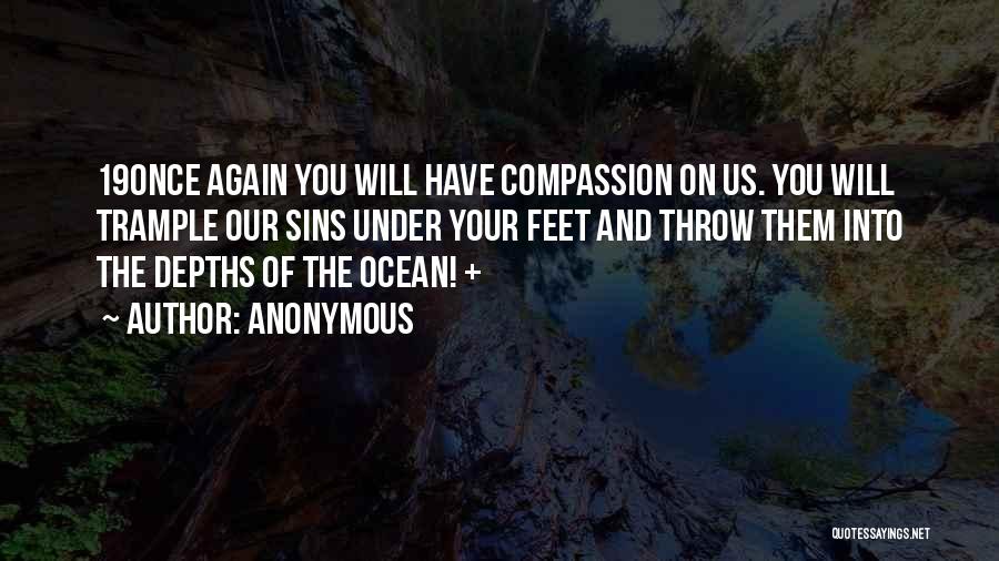 Anonymous Quotes: 19once Again You Will Have Compassion On Us. You Will Trample Our Sins Under Your Feet And Throw Them Into
