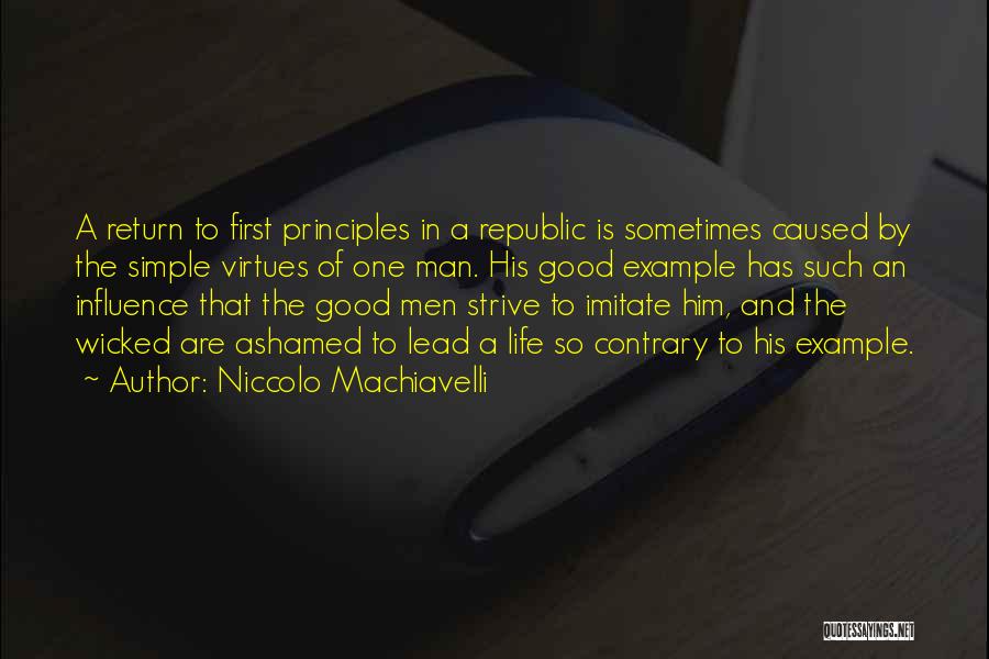 Niccolo Machiavelli Quotes: A Return To First Principles In A Republic Is Sometimes Caused By The Simple Virtues Of One Man. His Good