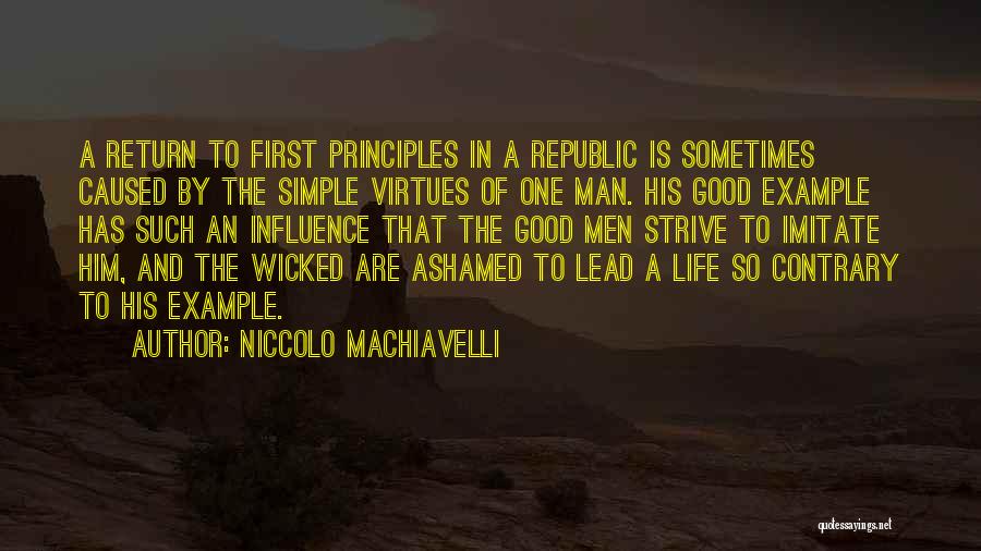 Niccolo Machiavelli Quotes: A Return To First Principles In A Republic Is Sometimes Caused By The Simple Virtues Of One Man. His Good