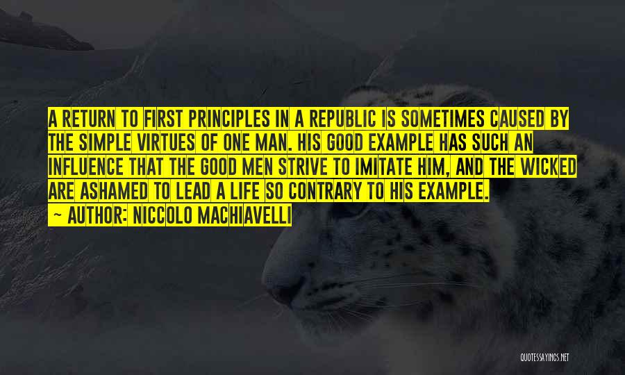 Niccolo Machiavelli Quotes: A Return To First Principles In A Republic Is Sometimes Caused By The Simple Virtues Of One Man. His Good