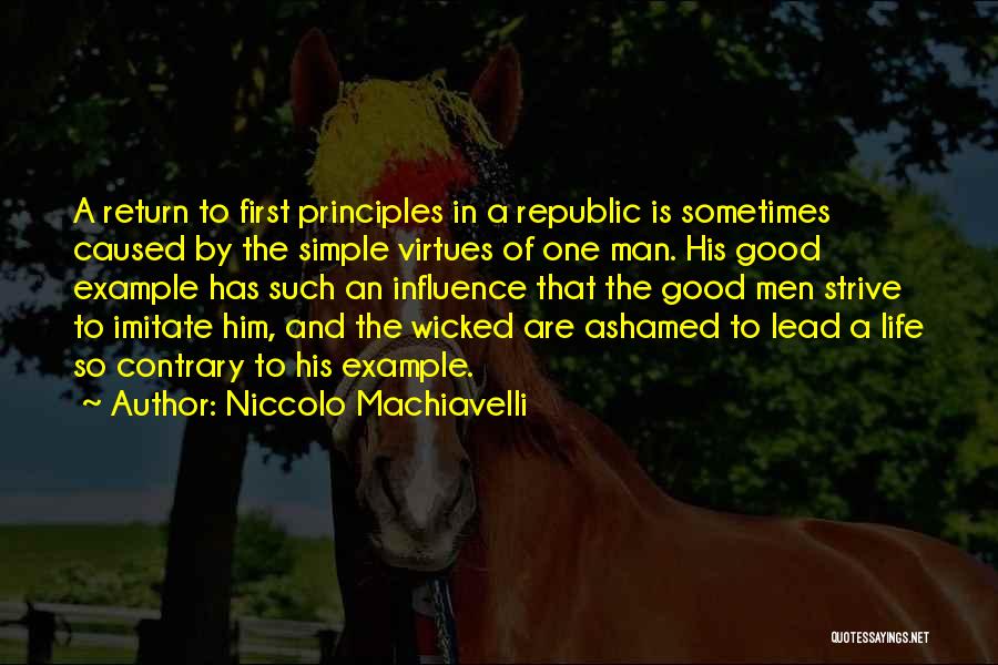 Niccolo Machiavelli Quotes: A Return To First Principles In A Republic Is Sometimes Caused By The Simple Virtues Of One Man. His Good