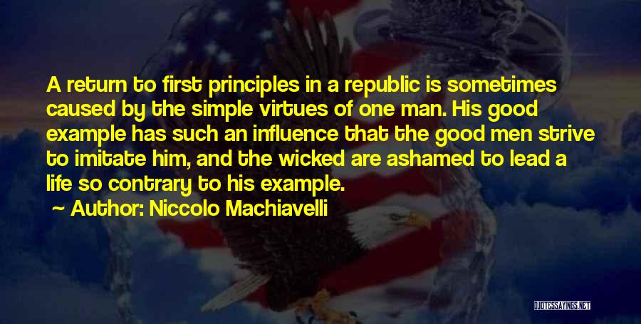 Niccolo Machiavelli Quotes: A Return To First Principles In A Republic Is Sometimes Caused By The Simple Virtues Of One Man. His Good