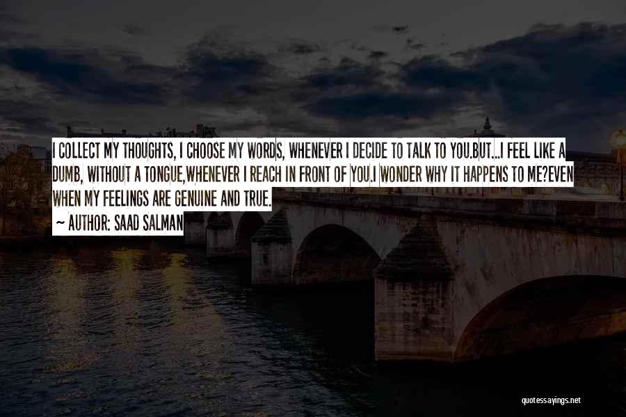 Saad Salman Quotes: I Collect My Thoughts, I Choose My Words, Whenever I Decide To Talk To You.but...i Feel Like A Dumb, Without