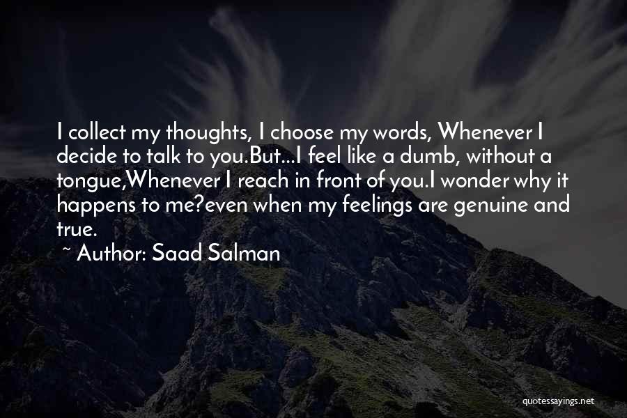 Saad Salman Quotes: I Collect My Thoughts, I Choose My Words, Whenever I Decide To Talk To You.but...i Feel Like A Dumb, Without