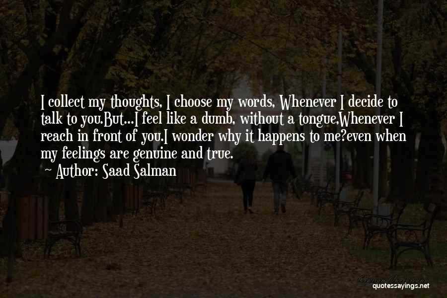 Saad Salman Quotes: I Collect My Thoughts, I Choose My Words, Whenever I Decide To Talk To You.but...i Feel Like A Dumb, Without