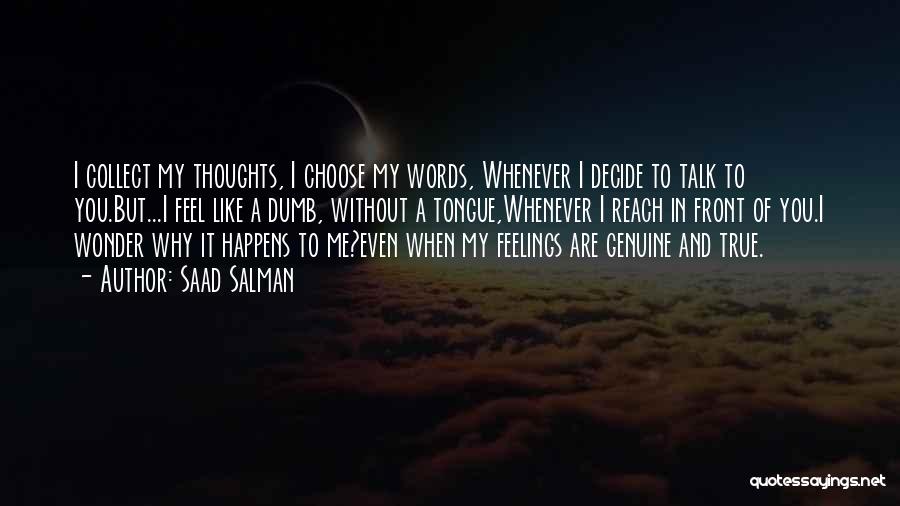 Saad Salman Quotes: I Collect My Thoughts, I Choose My Words, Whenever I Decide To Talk To You.but...i Feel Like A Dumb, Without