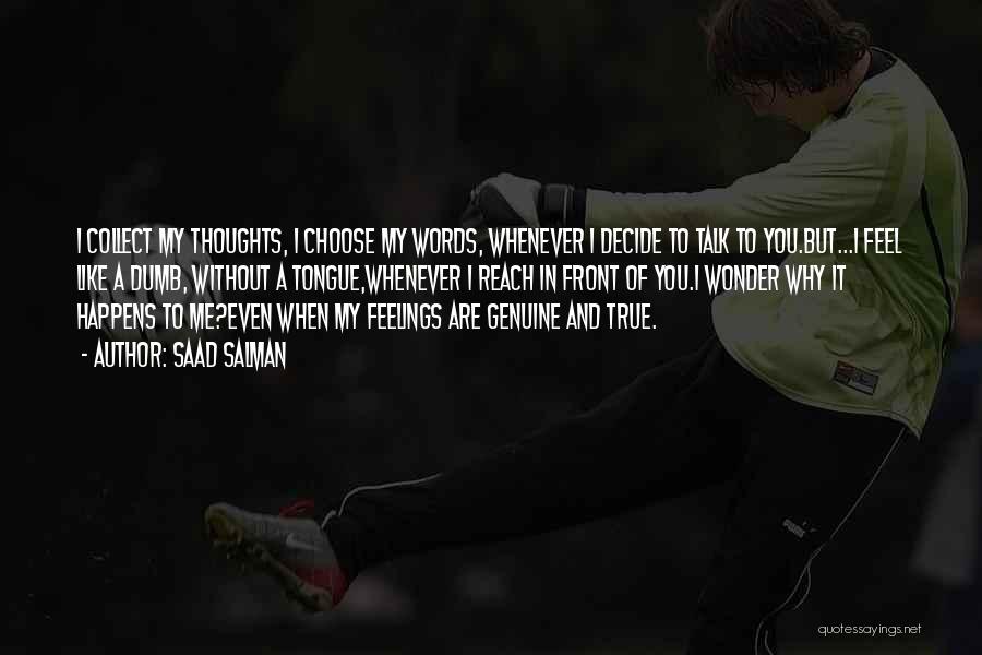Saad Salman Quotes: I Collect My Thoughts, I Choose My Words, Whenever I Decide To Talk To You.but...i Feel Like A Dumb, Without