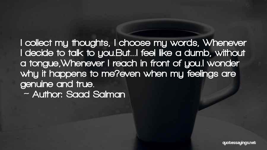 Saad Salman Quotes: I Collect My Thoughts, I Choose My Words, Whenever I Decide To Talk To You.but...i Feel Like A Dumb, Without