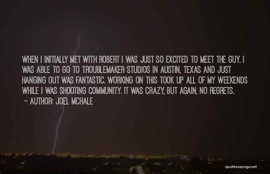 Joel McHale Quotes: When I Initially Met With Robert I Was Just So Excited To Meet The Guy. I Was Able To Go