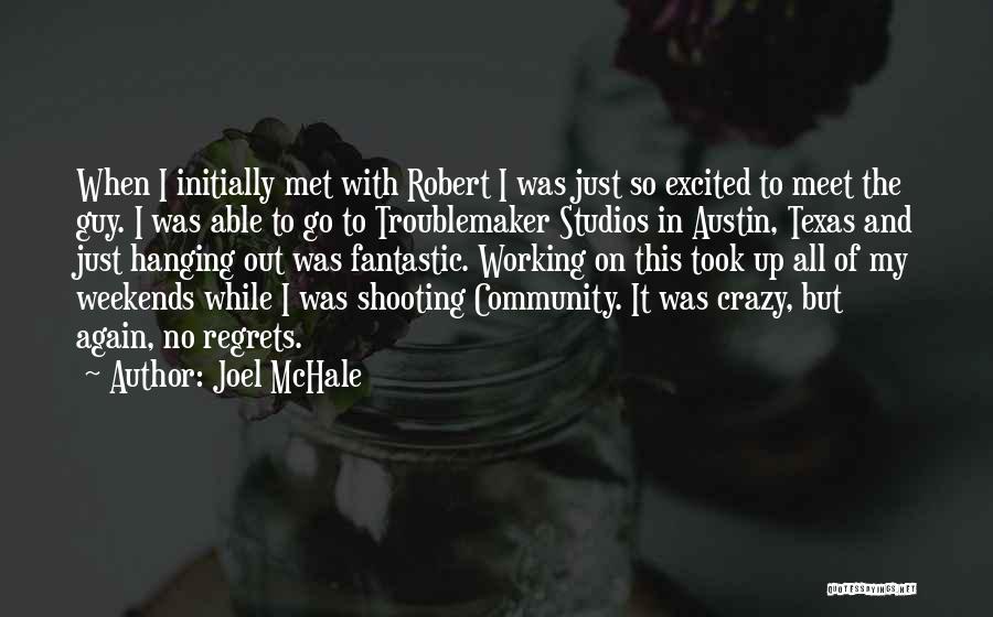 Joel McHale Quotes: When I Initially Met With Robert I Was Just So Excited To Meet The Guy. I Was Able To Go