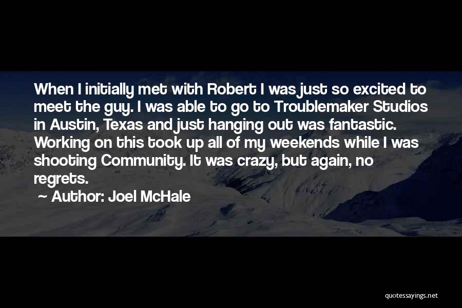 Joel McHale Quotes: When I Initially Met With Robert I Was Just So Excited To Meet The Guy. I Was Able To Go