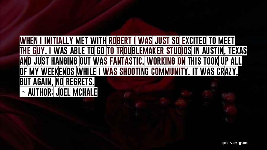 Joel McHale Quotes: When I Initially Met With Robert I Was Just So Excited To Meet The Guy. I Was Able To Go