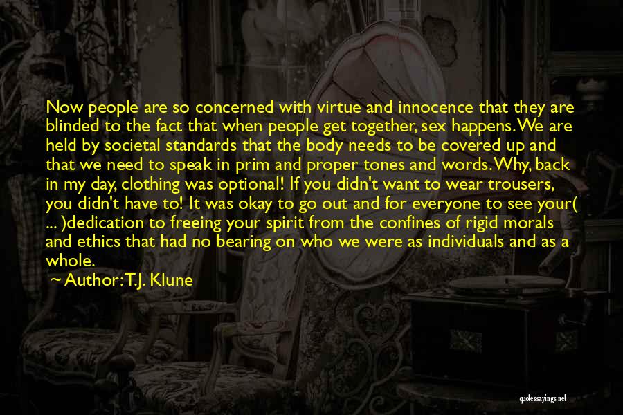 T.J. Klune Quotes: Now People Are So Concerned With Virtue And Innocence That They Are Blinded To The Fact That When People Get