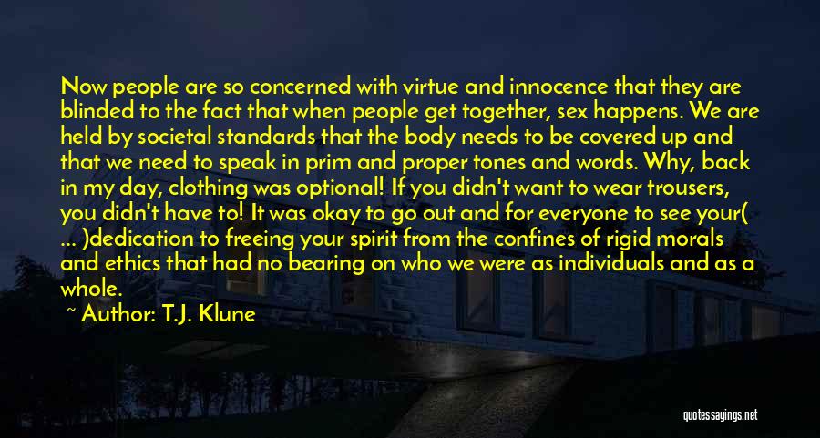 T.J. Klune Quotes: Now People Are So Concerned With Virtue And Innocence That They Are Blinded To The Fact That When People Get