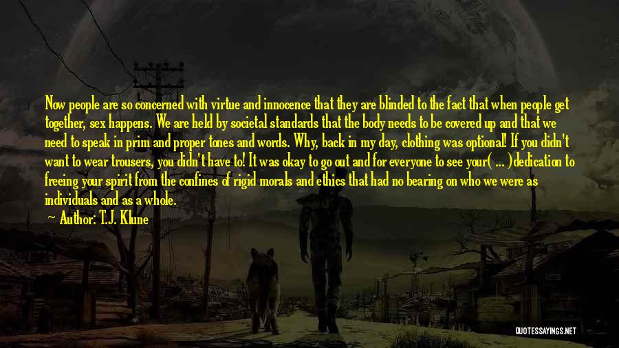 T.J. Klune Quotes: Now People Are So Concerned With Virtue And Innocence That They Are Blinded To The Fact That When People Get