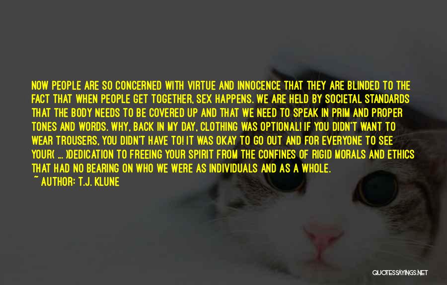 T.J. Klune Quotes: Now People Are So Concerned With Virtue And Innocence That They Are Blinded To The Fact That When People Get