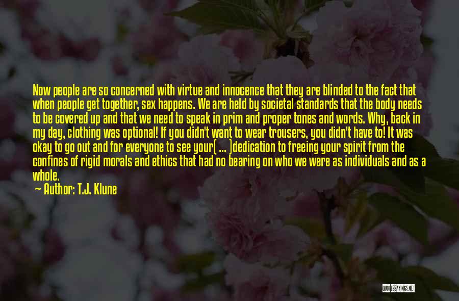 T.J. Klune Quotes: Now People Are So Concerned With Virtue And Innocence That They Are Blinded To The Fact That When People Get