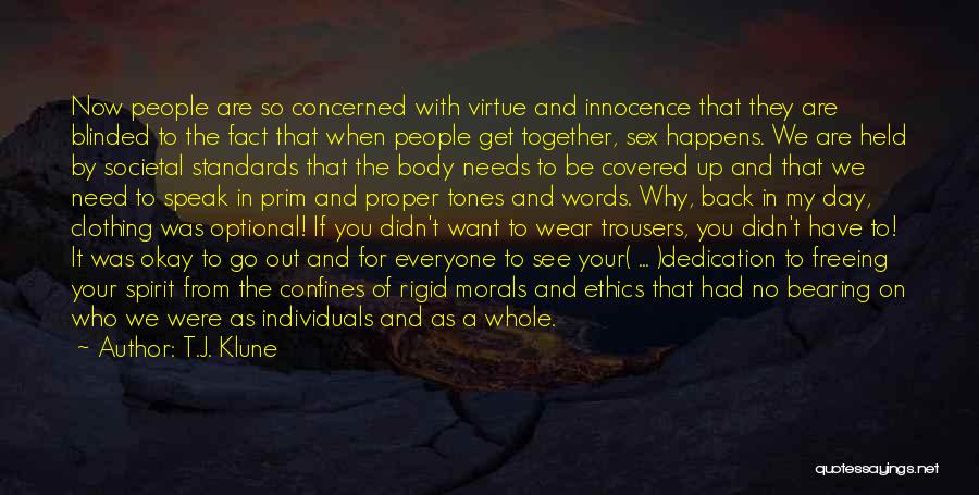 T.J. Klune Quotes: Now People Are So Concerned With Virtue And Innocence That They Are Blinded To The Fact That When People Get