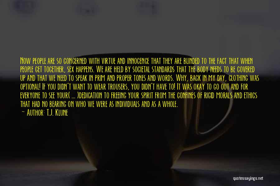 T.J. Klune Quotes: Now People Are So Concerned With Virtue And Innocence That They Are Blinded To The Fact That When People Get