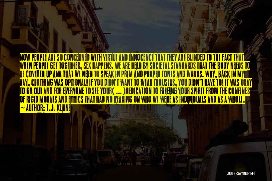 T.J. Klune Quotes: Now People Are So Concerned With Virtue And Innocence That They Are Blinded To The Fact That When People Get