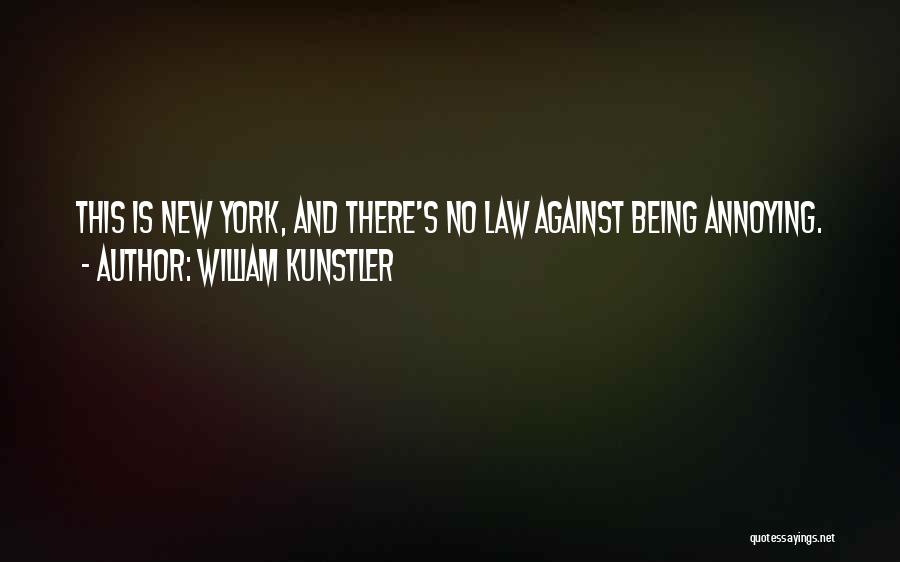 William Kunstler Quotes: This Is New York, And There's No Law Against Being Annoying.