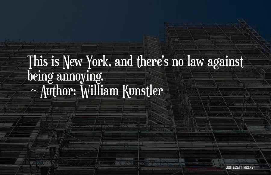 William Kunstler Quotes: This Is New York, And There's No Law Against Being Annoying.