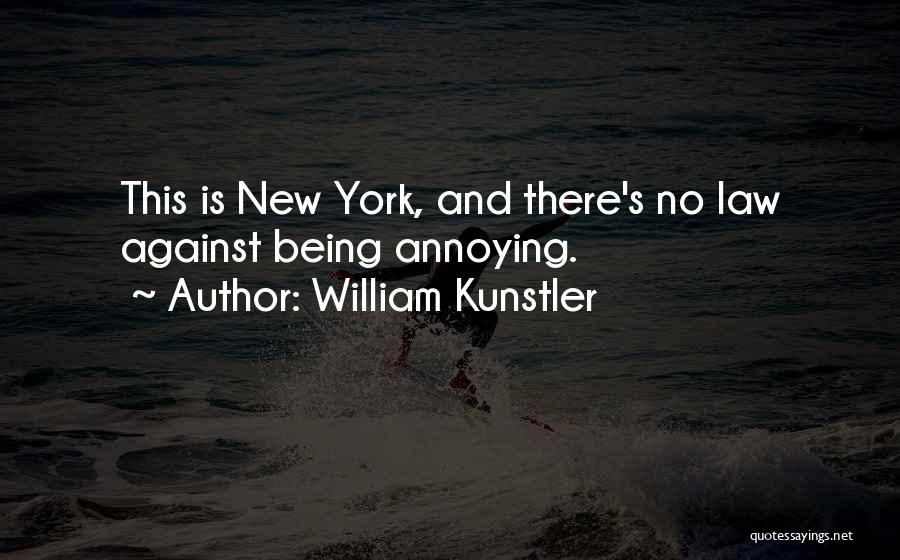 William Kunstler Quotes: This Is New York, And There's No Law Against Being Annoying.