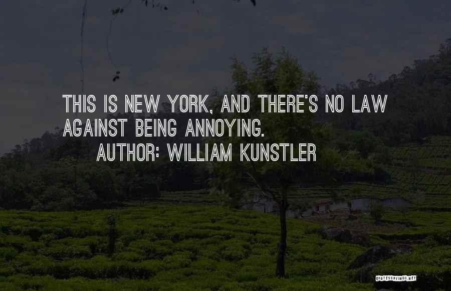 William Kunstler Quotes: This Is New York, And There's No Law Against Being Annoying.