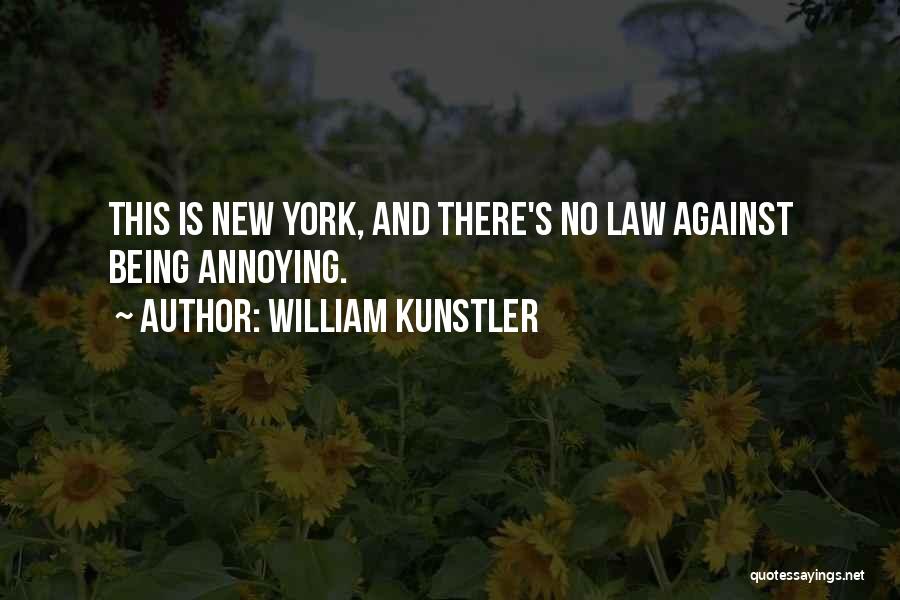 William Kunstler Quotes: This Is New York, And There's No Law Against Being Annoying.