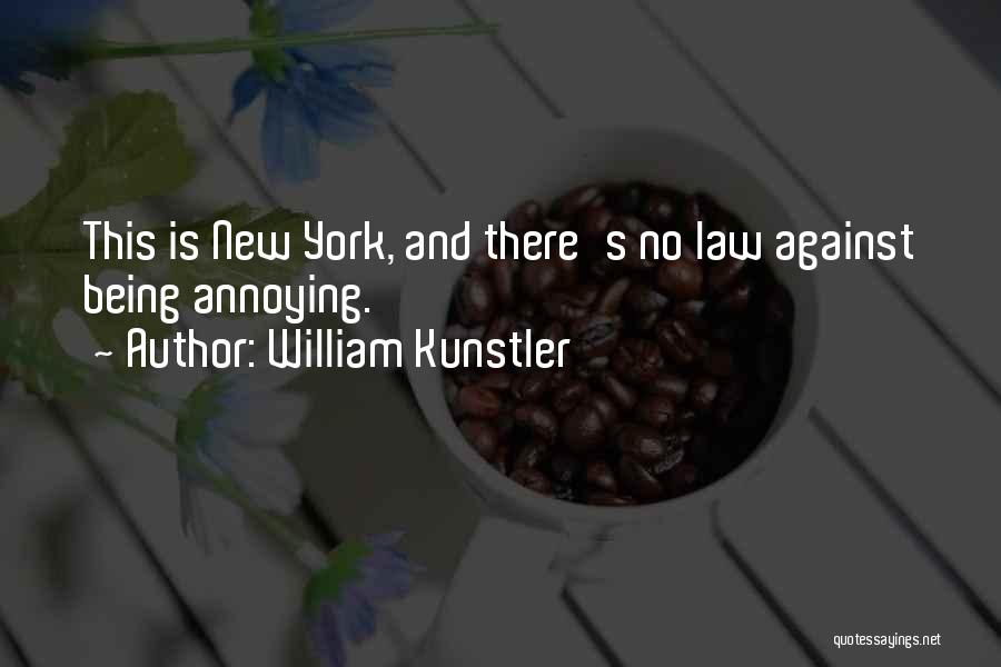 William Kunstler Quotes: This Is New York, And There's No Law Against Being Annoying.