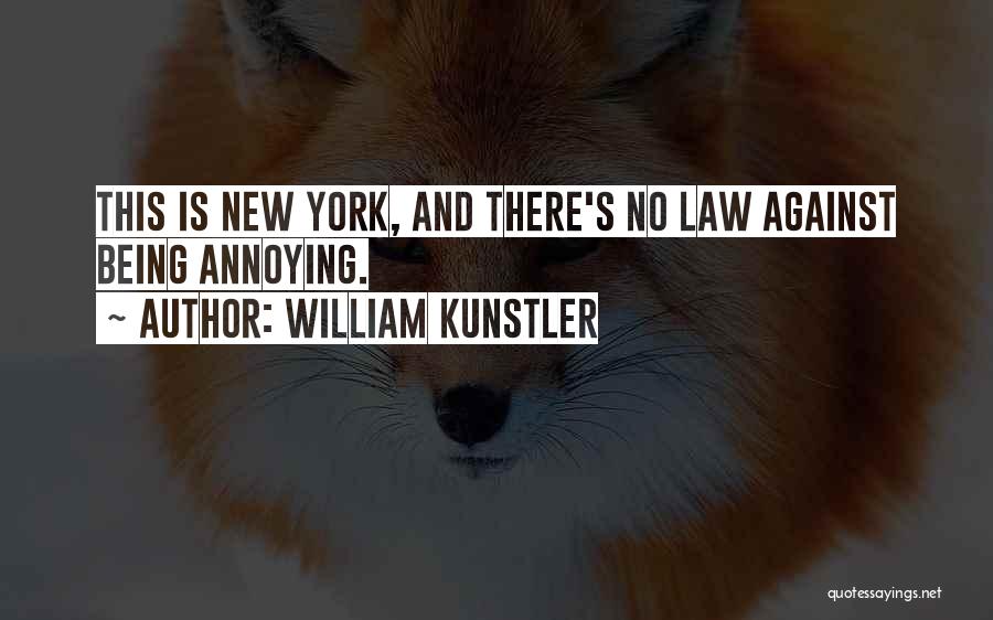 William Kunstler Quotes: This Is New York, And There's No Law Against Being Annoying.