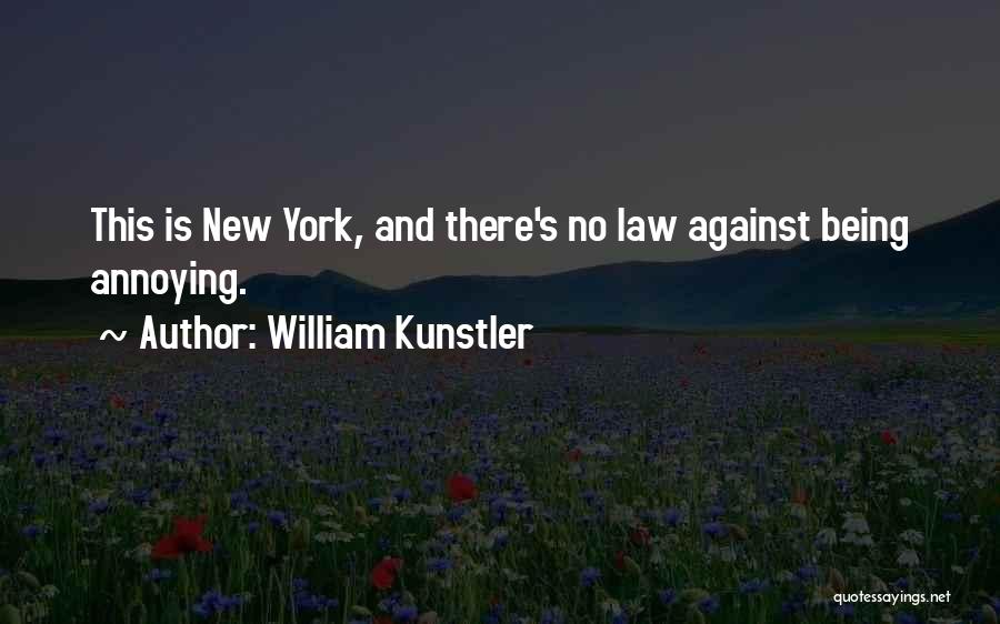 William Kunstler Quotes: This Is New York, And There's No Law Against Being Annoying.