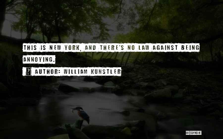 William Kunstler Quotes: This Is New York, And There's No Law Against Being Annoying.