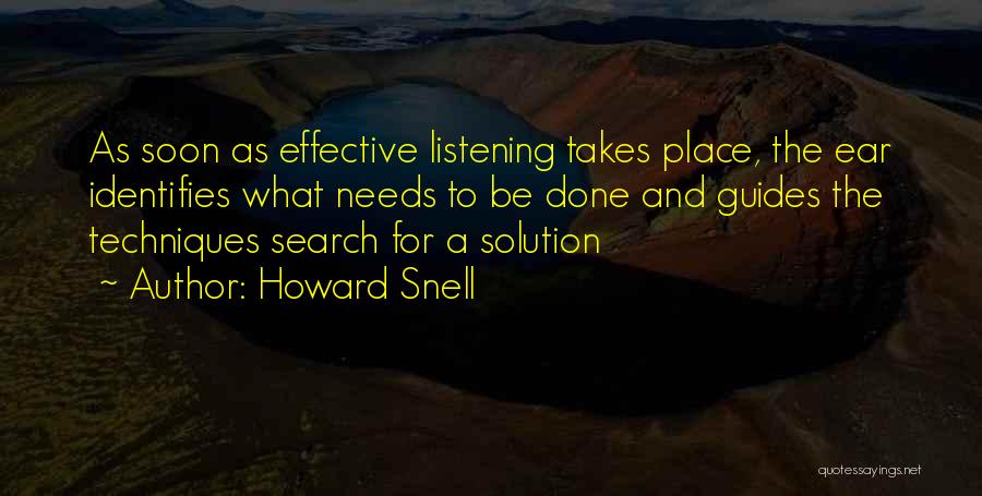 Howard Snell Quotes: As Soon As Effective Listening Takes Place, The Ear Identifies What Needs To Be Done And Guides The Techniques Search