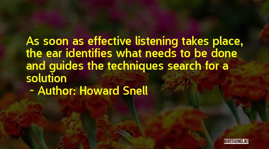 Howard Snell Quotes: As Soon As Effective Listening Takes Place, The Ear Identifies What Needs To Be Done And Guides The Techniques Search