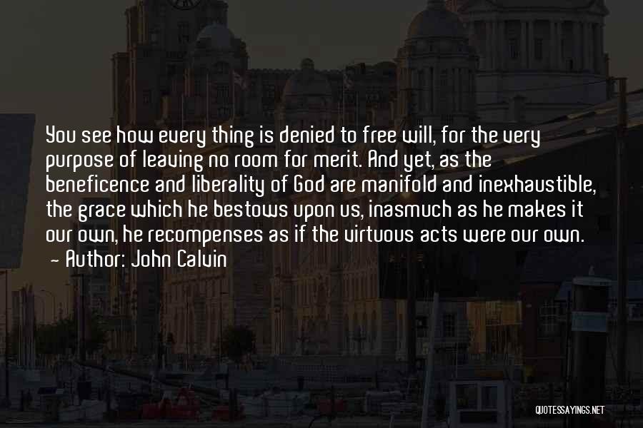 John Calvin Quotes: You See How Every Thing Is Denied To Free Will, For The Very Purpose Of Leaving No Room For Merit.