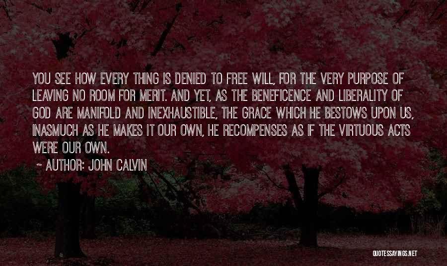 John Calvin Quotes: You See How Every Thing Is Denied To Free Will, For The Very Purpose Of Leaving No Room For Merit.