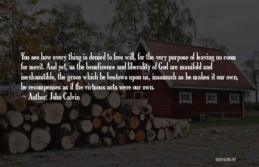 John Calvin Quotes: You See How Every Thing Is Denied To Free Will, For The Very Purpose Of Leaving No Room For Merit.