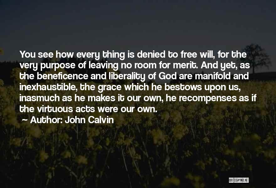 John Calvin Quotes: You See How Every Thing Is Denied To Free Will, For The Very Purpose Of Leaving No Room For Merit.